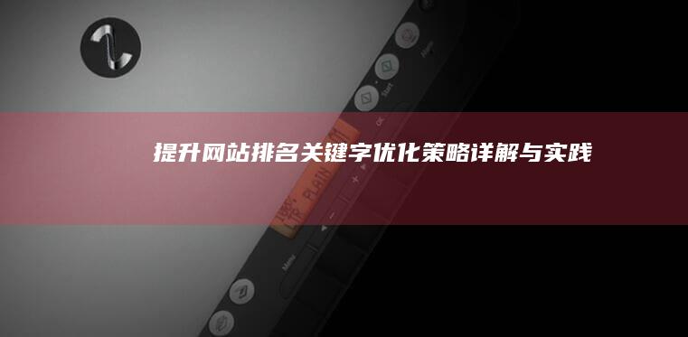 提升网站排名：关键字优化策略详解与实践